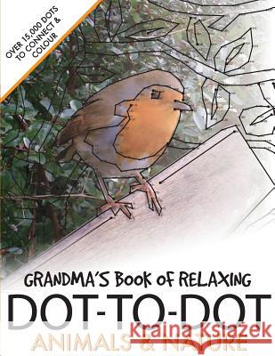 Grandma's Book of Relaxing Dot-to-dot: Animals & Nature Media, Clarity 9781537787381 Createspace Independent Publishing Platform