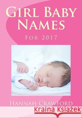 Girl Baby Names: For 2017 Hannah Crawford 9781537787893 Createspace Independent Publishing Platform