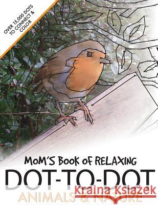 Mom's Book of Relaxing Dot-to-dot: Animals & Nature Media, Clarity 9781537787909 Createspace Independent Publishing Platform