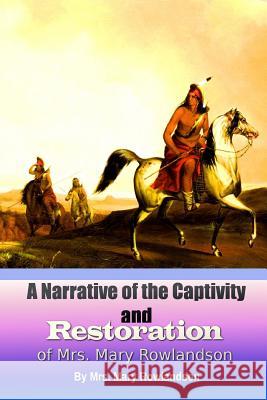 A Narrative of the Captivity and Restoration of Mrs. Mary Rowlandson Mary Rowlandson 9781537789170 Createspace Independent Publishing Platform