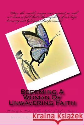 Becoming a Woman of Unwavering Faith: Holding to Hope in the Midst of Life's Storms Nicole Love Halbrooks Vaughn 9781537789354 Createspace Independent Publishing Platform