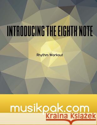 Introducing The Eighth Note: Rhythm Workout Tirpak, Steve 9781537790893 Createspace Independent Publishing Platform