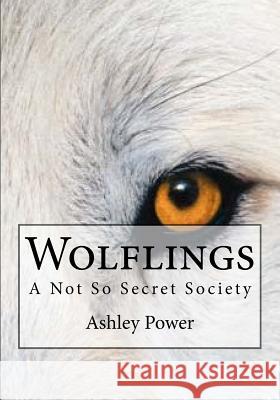 Wolflings: A Not So Secret Society Ashley Power 9781537792859 Createspace Independent Publishing Platform