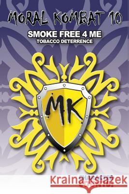 Moral Kombat 10: Tobacco Deterrence SMOKE FREE 4 ME Dunn, Debbie 9781537792903 Createspace Independent Publishing Platform