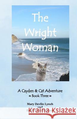 The Wright Woman: A Cayden & Cat Adventure Mary Devlin Lynch Debbie Devlin Zook 9781537793221