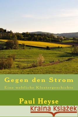 Gegen den Strom: Eine weltliche Klostergeschichte Heyse, Paul 9781537794211 Createspace Independent Publishing Platform