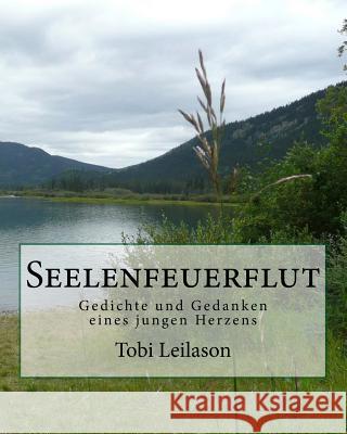 Seelenfeuerflut: Gedichte und Gedanken eines jungen Herzens Leilason, Tobi 9781537794334 Createspace Independent Publishing Platform