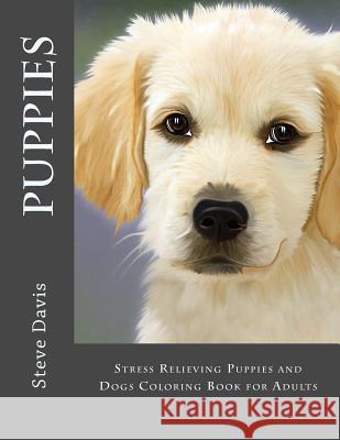 Puppies Adult Coloring Book: Stress Relieving Puppies and Dogs Coloring Book for Adults Steve Davis 9781537795799 Createspace Independent Publishing Platform