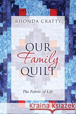 Our Family Quilt: The Fabric of Life Rhonda Cratty 9781537796857