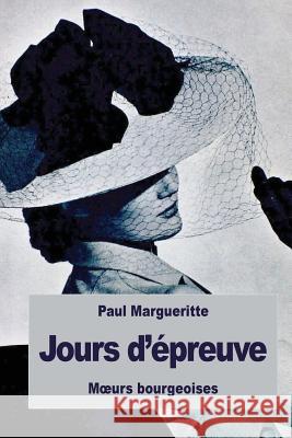 Jours d'épreuve: Moeurs bourgeoises Margueritte, Paul 9781537797168 Createspace Independent Publishing Platform