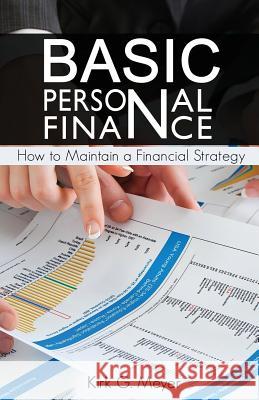 Basic Personal Finance: How to Maintain a Financial Strategy Kirk G. Meyer 9781537797441 Createspace Independent Publishing Platform