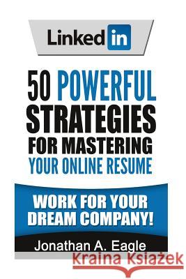 LinkedIn: 50 Powerful Strategies for Mastering Your Online Resume Eagle, Jonathan a. 9781537797724