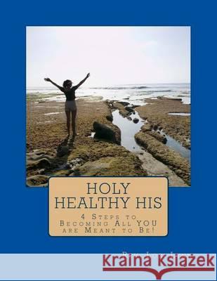 Holy Healthy His: 4 Steps to Becoming All YOU are Meant to Be! Lynn, Lori 9781537797991 Createspace Independent Publishing Platform