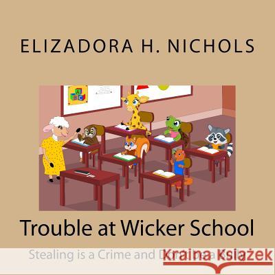 Trouble at Wicker School: Stealing is a Crime and Don't be a Bully Nichols, Elizadora H. 9781537798219 Createspace Independent Publishing Platform