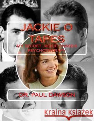 Jackie O Tapes: My Secret Jackie Onassis Psychotherapy Dr Paul Dawson 9781537798660 Createspace Independent Publishing Platform