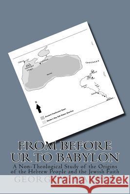 From Before UR To Babylon: A Non-Theological Study of the Origins of the Hebrew People and the Jewish Faith Harper, George W. 9781537798714