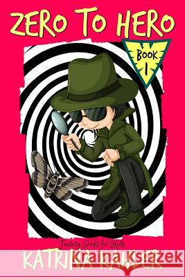 Fantasy Books for Kids - ZERO to HERO! - The Adventures of Samuel Greene: Fantasy Book for children aged 7 - 10 Kahler, Katrina 9781537799780