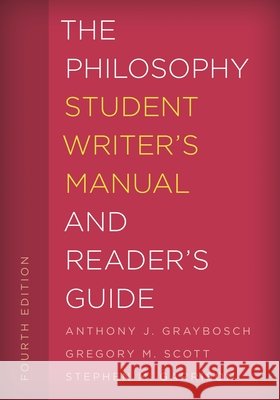 The Philosophy Student Writer's Manual and Reader's Guide Anthony J. Graybosch Gregory M. Scott Stephen M. Garrison 9781538100912