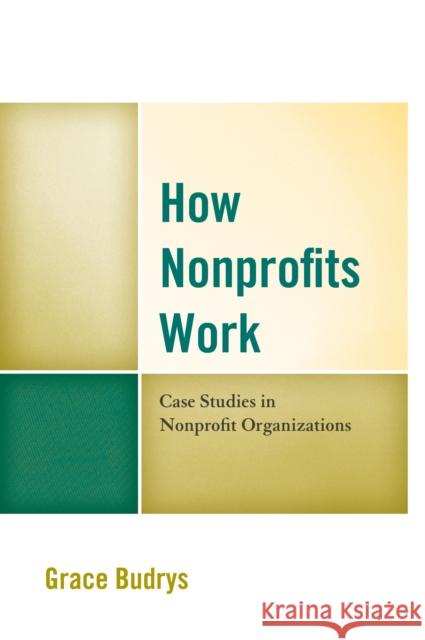 How Nonprofits Work: Case Studies in Nonprofit Organizations Grace Budrys 9781538101445