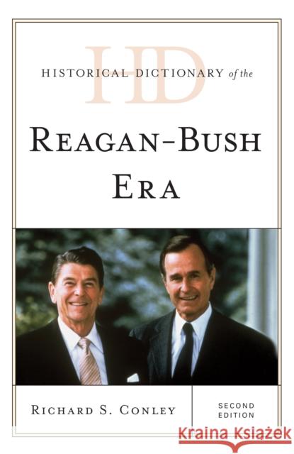 Historical Dictionary of the Reagan-Bush Era Richard S. Conley 9781538101803