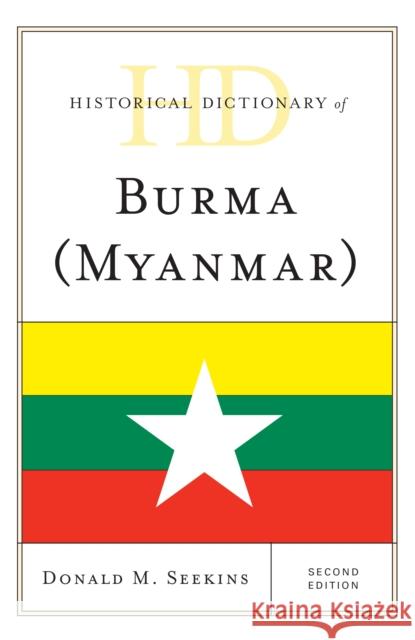 Historical Dictionary of Burma (Myanmar) Donald M. Seekins 9781538101827