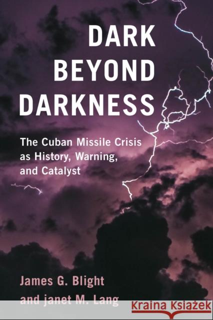 Dark Beyond Darkness: The Cuban Missile Crisis as History, Warning, and Catalyst Blight, James G. 9781538101995 Rowman & Littlefield Publishers