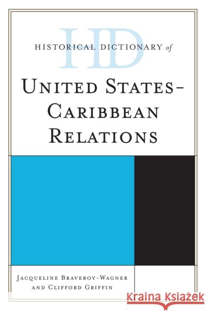 Historical Dictionary of United States-Caribbean Relations Jacqueline Anne Braveboy-Wagner Clifford E. Griffin 9781538102220