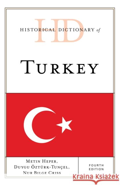 Historical Dictionary of Turkey Metin Heper Duygu Eozteurk-Tunocel Nur Bilge Criss 9781538102244