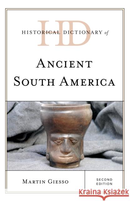 Historical Dictionary of Ancient South America Martin Giesso 9781538102367 Rowman & Littlefield Publishers