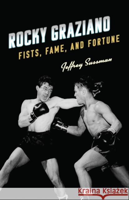 Rocky Graziano: Fists, Fame, and Fortune Sussman, Jeffrey 9781538102619