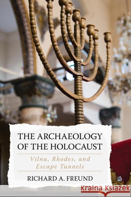 The Archaeology of the Holocaust: Vilna, Rhodes, and Escape Tunnels Richard A. Freund 9781538102664