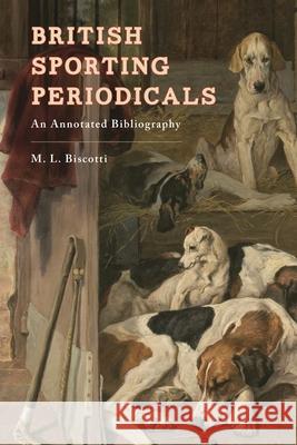 British Sporting Periodicals: An Annotated Bibliography M. L. Biscotti 9781538102725 Rowman & Littlefield Publishers