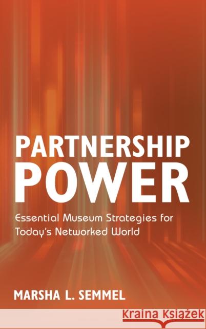 Partnership Power: Essential Museum Strategies for Today's Networked World Marsha L. Semmel 9781538103135 American Alliance of Museums