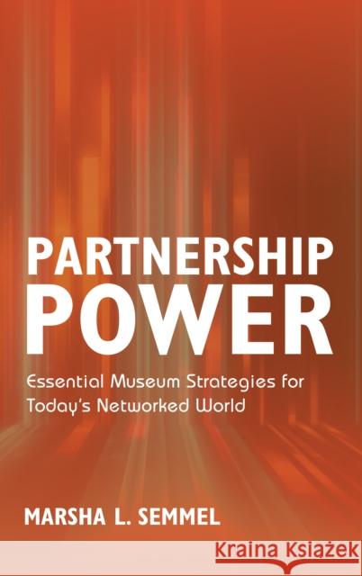 Partnership Power: Essential Museum Strategies for Today's Networked World Marsha L. Semmel 9781538103142