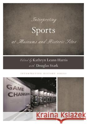 Interpreting Sports at Museums and Historic Sites  9781538103166 Rowman & Littlefield