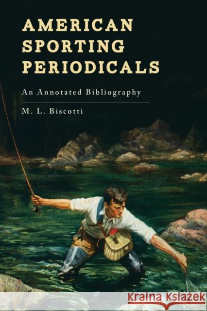 American Sporting Periodicals: An Annotated Bibliography Biscotti, M. L. 9781538103906 Rowman & Littlefield Publishers