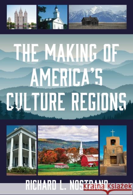 The Making of America's Culture Regions Richard L. Nostrand 9781538103968