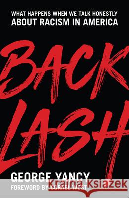 Backlash: What Happens When We Talk Honestly about Racism in America George Yancy 9781538104057