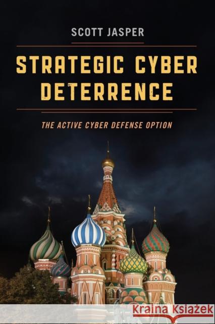 Strategic Cyber Deterrence: The Active Cyber Defense Option Scott Jasper 9781538104897 Rowman & Littlefield Publishers