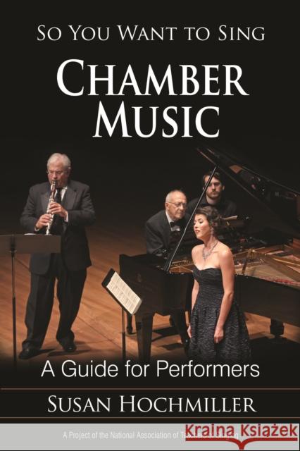 So You Want to Sing Chamber Music: A Guide for Performers Susan Hochmiller 9781538105160 Rowman & Littlefield Publishers