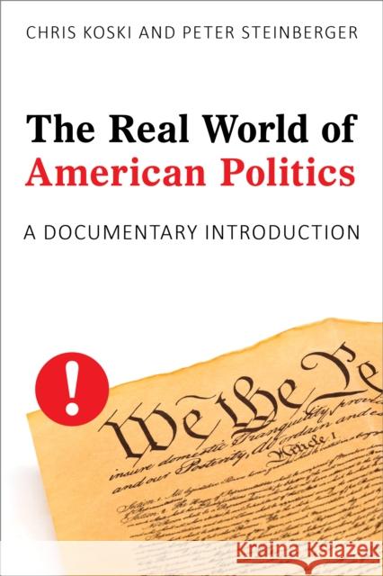 The Real World of American Politics: A Documentary Introduction Chris Koski, Peter Steinberger 9781538105467 Rowman & Littlefield