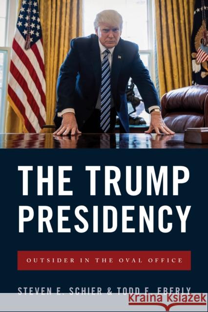 The Trump Presidency: Outsider in the Oval Office Steven E. Schier 9781538105740
