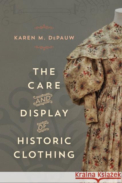 The Care and Display of Historic Clothing Depauw, Karen M. 9781538105924 Rowman & Littlefield Publishers