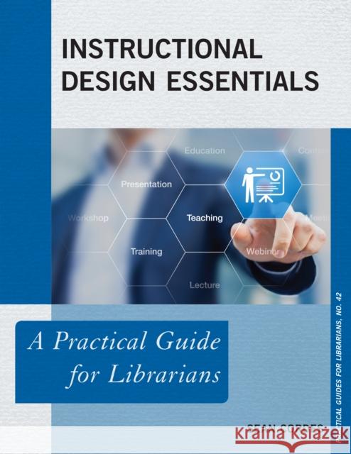 Instructional Design Essentials: A Practical Guide for Librarians Sean Cordes 9781538107232 Rowman & Littlefield Publishers