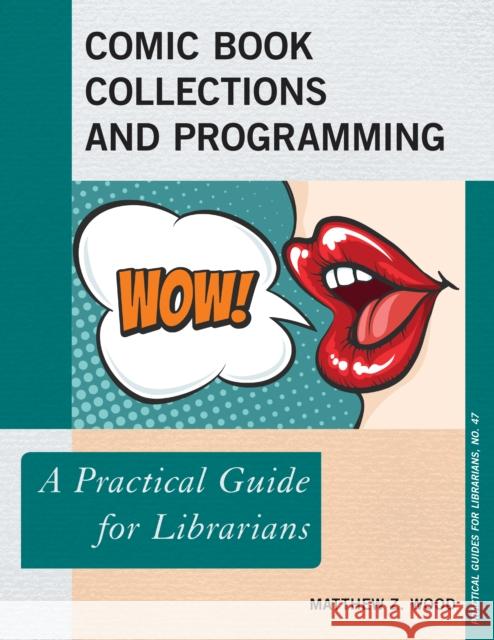 Comic Book Collections and Programming: A Practical Guide for Librarians Matthew Z. Wood 9781538107324