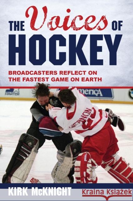 The Voices of Hockey: Broadcasters Reflect on the Fastest Game on Earth Kirk McKnight 9781538107560 Rowman & Littlefield Publishers