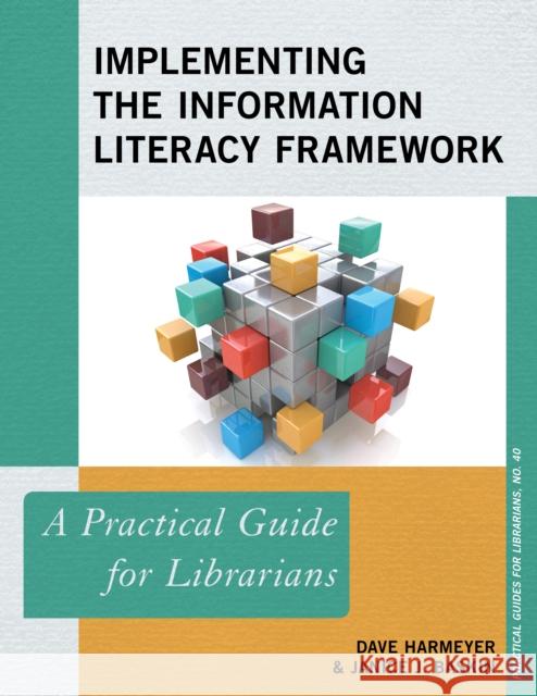 Implementing the Information Literacy Framework: A Practical Guide for Librarians Dave Harmeyer Janice J. Baskin 9781538107577 Rowman & Littlefield Publishers