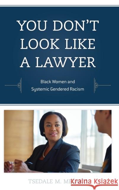 You Don't Look Like a Lawyer: Black Women and Systemic Gendered Racism Tsedale M. Melaku 9781538107928 Rowman & Littlefield Publishers