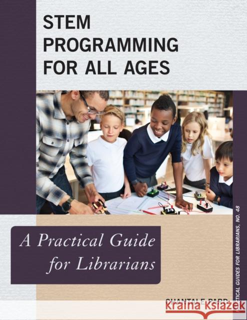 STEM Programming for All Ages: A Practical Guide for Librarians Pard, Chantale 9781538108161 Rowman & Littlefield Publishers