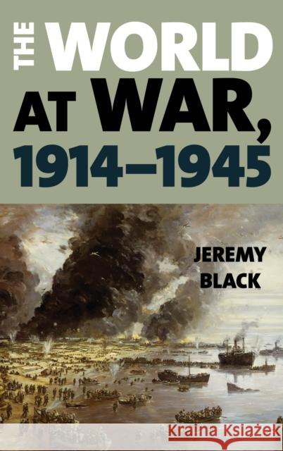 The World at War, 1914-1945 Jeremy Black 9781538108345 Rowman & Littlefield Publishers